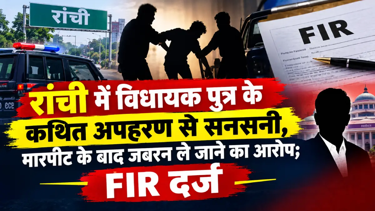 रांची में विधायक पुत्र के कथित अपहरण से हड़कंप